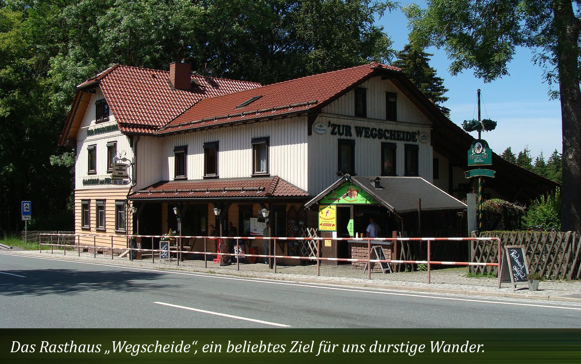 Das Rasthaus „Wegscheide“, ein beliebtes Ziel für uns durstige Wander.